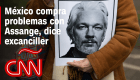 México compra problemas con Assange, dice excanciller